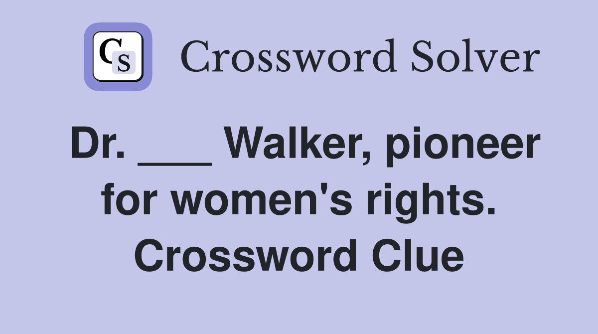 Dr. ___ Walker, pioneer for women's rights. Crossword Clue Answers